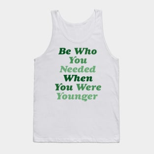 Be who you needed when you were younger green Tank Top